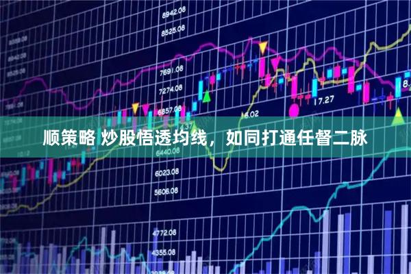 顺策略 炒股悟透均线，如同打通任督二脉