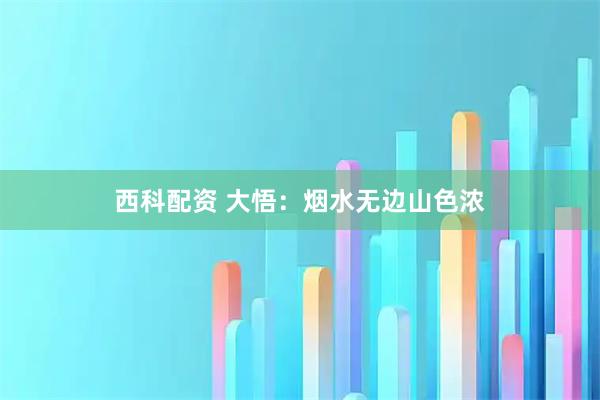 西科配资 大悟：烟水无边山色浓