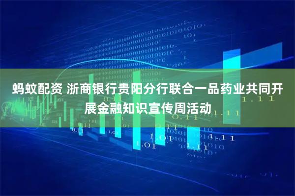 蚂蚊配资 浙商银行贵阳分行联合一品药业共同开展金融知识宣传周活动