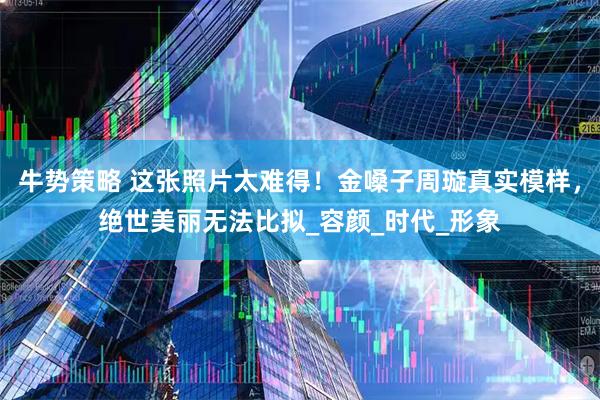 牛势策略 这张照片太难得！金嗓子周璇真实模样，绝世美丽无法比拟_容颜_时代_形象