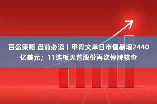 百盛策略 盘前必读丨甲骨文单日市值暴增2440亿美元；11连板天普股份再次停牌核查